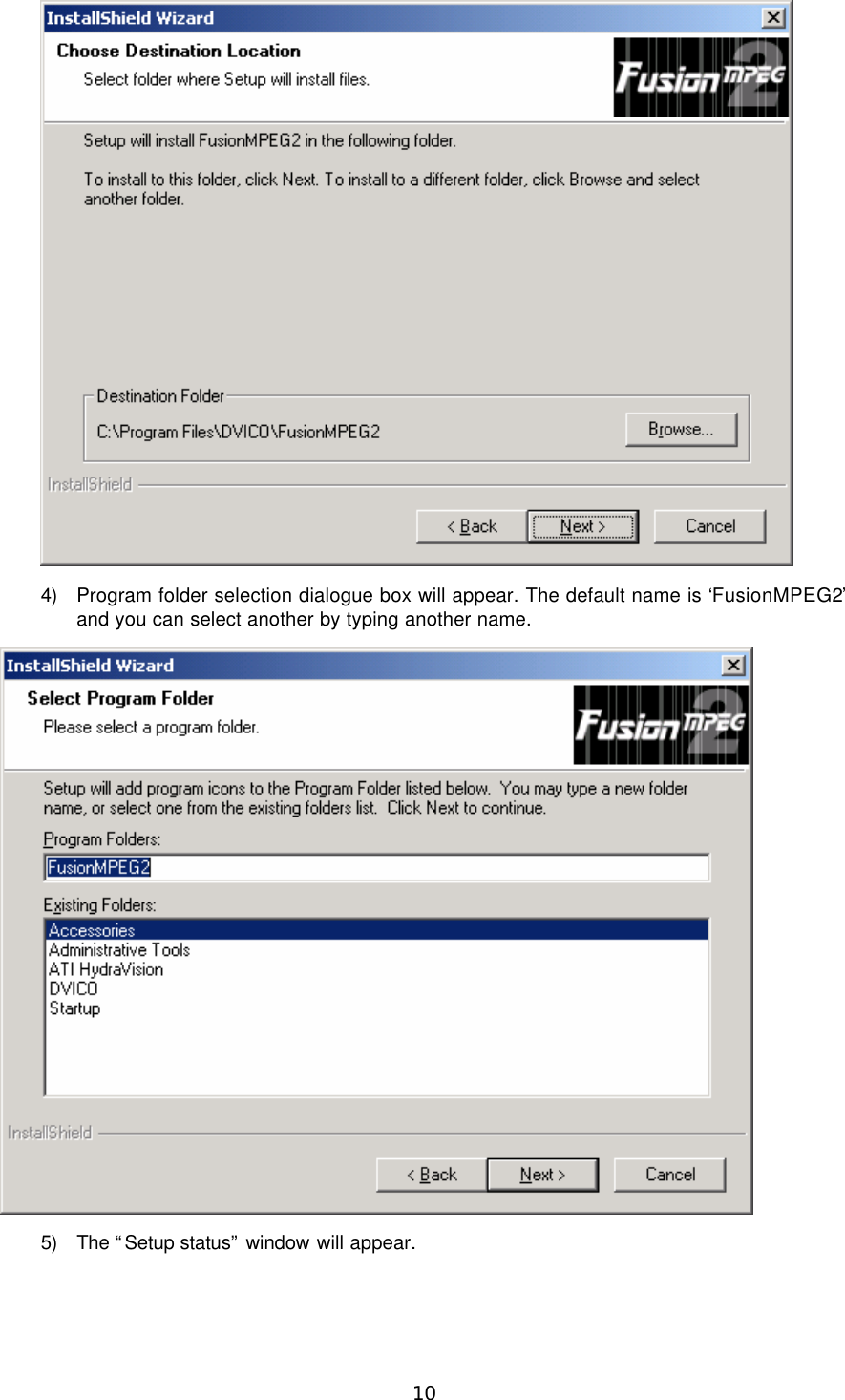  10  4) Program folder selection dialogue box will appear. The default name is ‘FusionMPEG2’ and you can select another by typing another name.  5) The “Setup status” window will appear. 