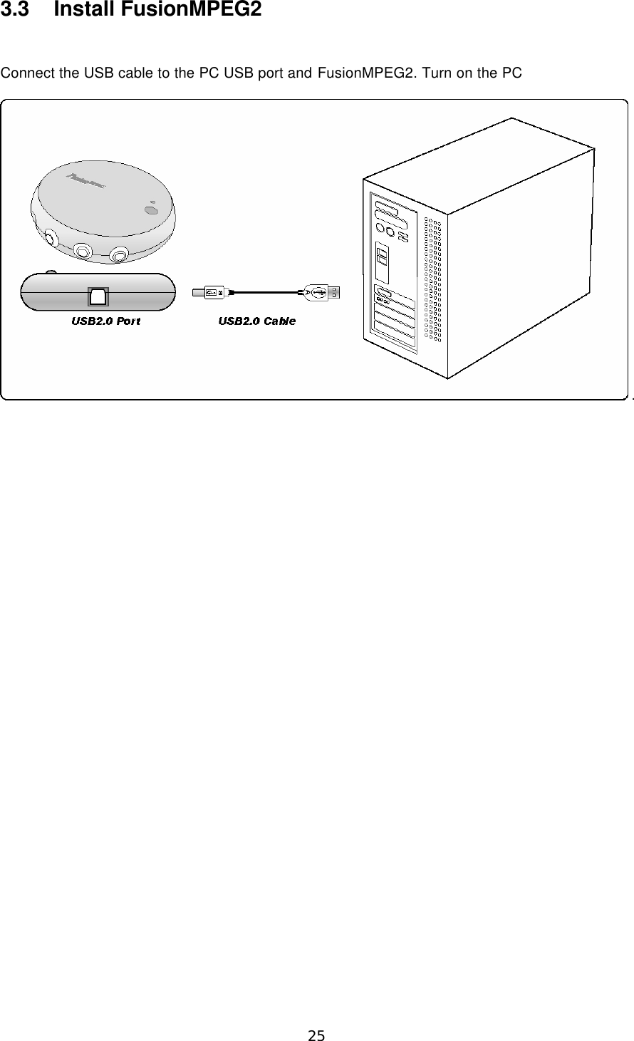  25 3.3 Install FusionMPEG2  Connect the USB cable to the PC USB port and FusionMPEG2. Turn on the PC  .  