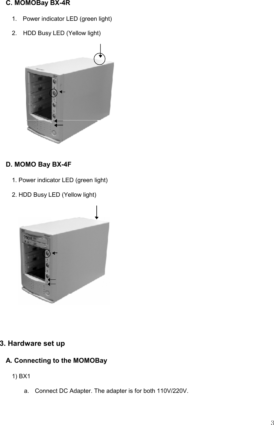   3  C. MOMOBay BX-4R 1.  Power indicator LED (green light) 2.    HDD Busy LED (Yellow light)   D. MOMO Bay BX-4F 1. Power indicator LED (green light) 2. HDD Busy LED (Yellow light)   3. Hardware set up A. Connecting to the MOMOBay 1) BX1 a.  Connect DC Adapter. The adapter is for both 110V/220V. 