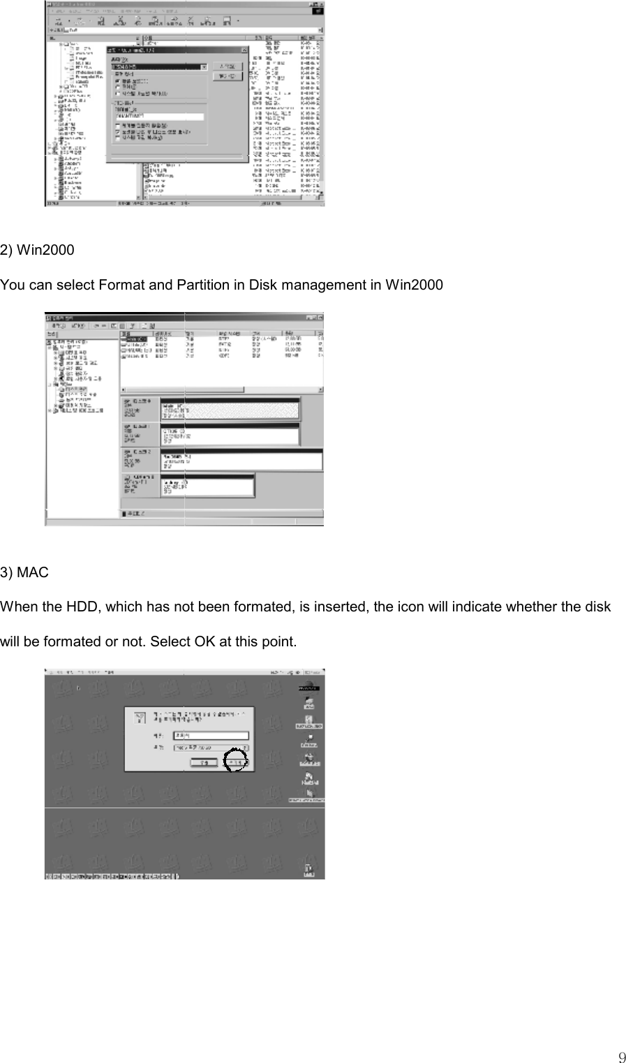   9  2) Win2000 You can select Format and Partition in Disk management in Win2000  3) MAC When the HDD, which has not been formated, is inserted, the icon will indicate whether the disk will be formated or not. Select OK at this point.     