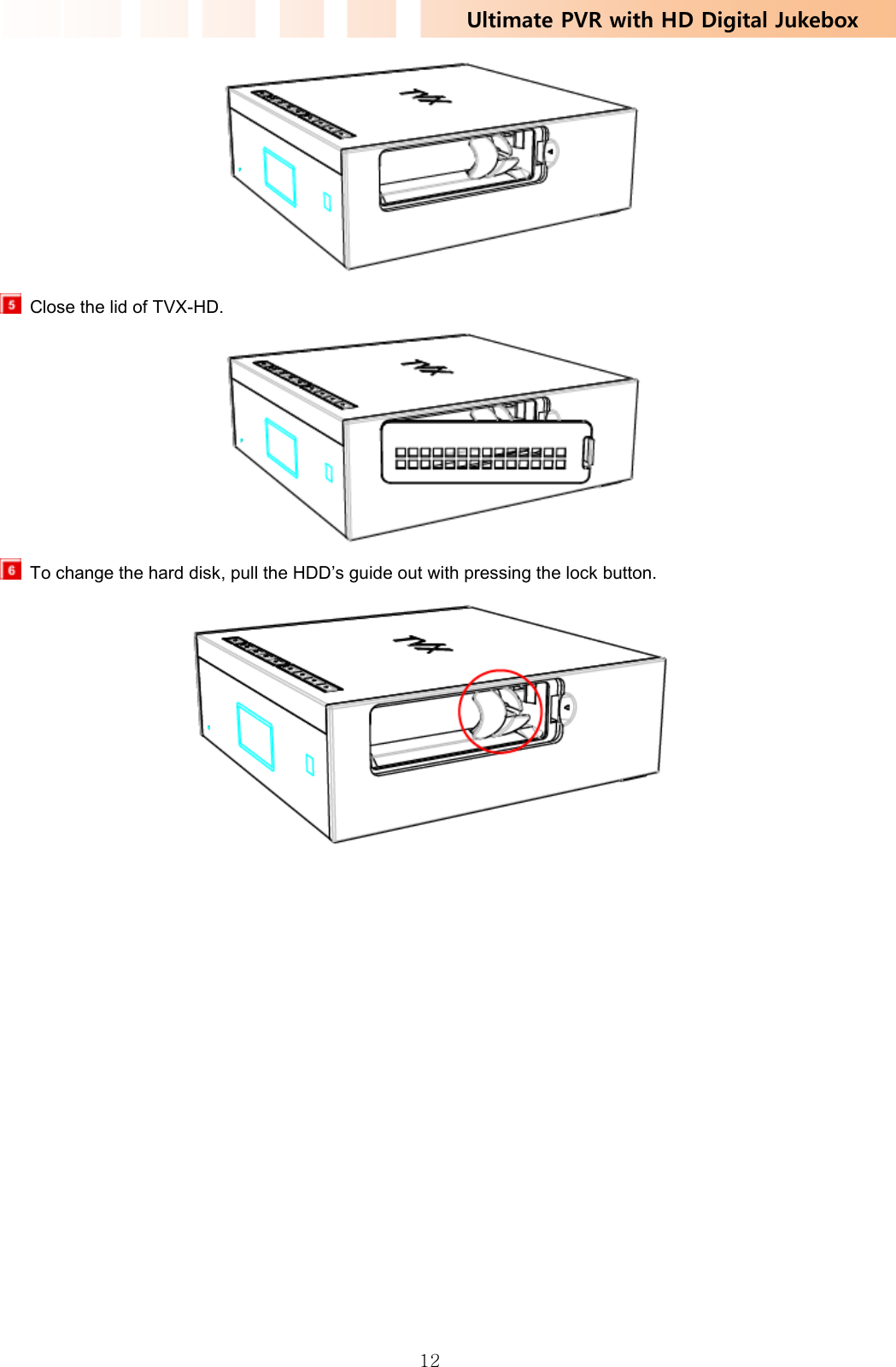 Ultimate PVR with HD Digital Jukebox   12   Close the lid of TVX-HD.    To change the hard disk, pull the HDD’s guide out with pressing the lock button.  