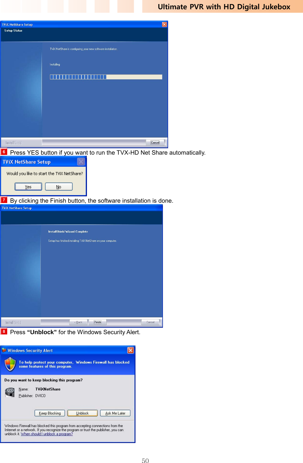 Ultimate PVR with HD Digital Jukebox   50   Press YES button if you want to run the TVX-HD Net Share automatically.    By clicking the Finish button, the software installation is done.   Press “Unblock” for the Windows Security Alert.    