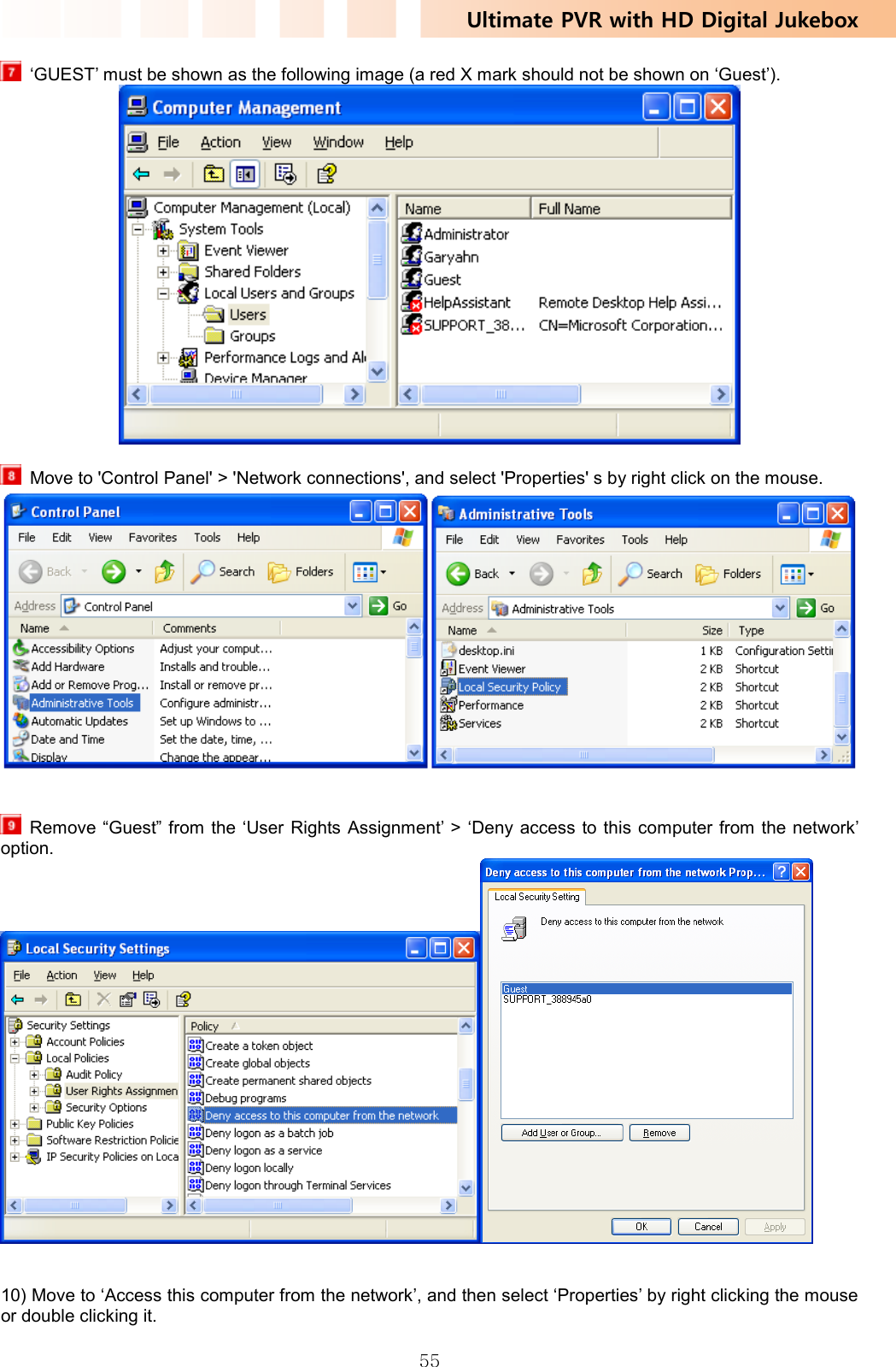 Ultimate PVR with HD Digital Jukebox   55  ‘GUEST’ must be shown as the following image (a red X mark should not be shown on ‘Guest’).     Move to &apos;Control Panel&apos; &gt; &apos;Network connections&apos;, and select &apos;Properties&apos; s by right click on the mouse.      Remove “Guest” from the ‘User Rights Assignment’ &gt; ‘Deny access to this computer from the network’ option.     10) Move to ‘Access this computer from the network’, and then select ‘Properties’ by right clicking the mouse or double clicking it. 