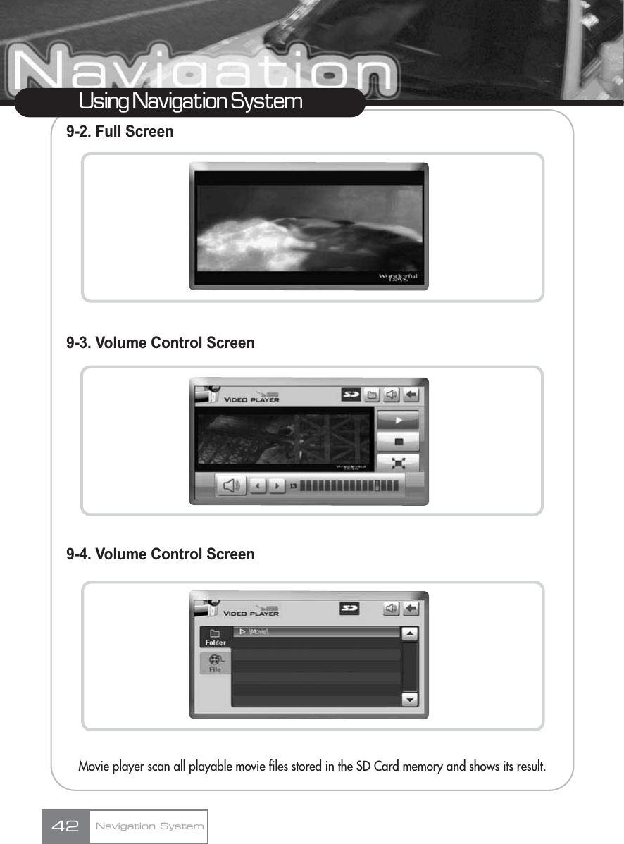 9-2. Full Screen9-3. Volume Control Screen9-4. Volume Control ScreenMovie player scan all playable movie files stored in the SD Card memory and shows its result. Using Navigation SystemNavigation System42