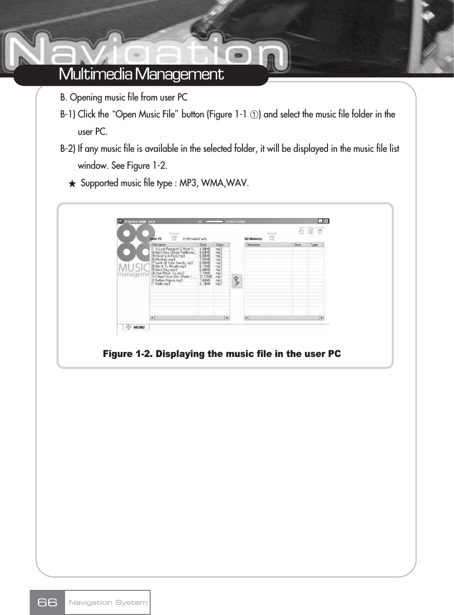 B. Opening music file from user PCB-1) Click the ŔOpen Music Fileŕbutton (Figure 1-1 ڡ) and select the music file folder in the user PC.B-2) If any music file is available in the selected folder, it will be displayed in the music file list window. See Figure 1-2.žSupported music file type : MP3, WMA,WAV.Figure 1-2. Displaying the music file in the user PCMultimedia ManagementNavigation System66