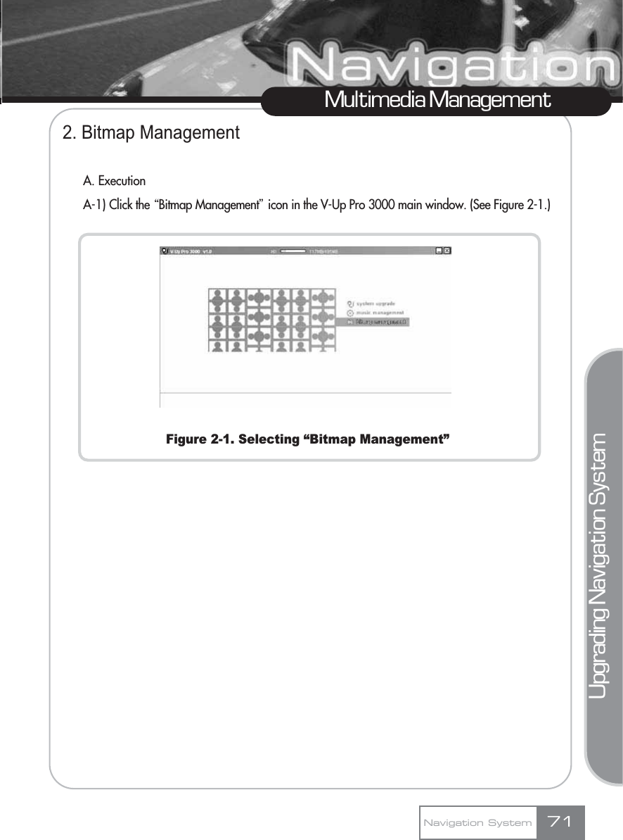 2. Bitmap ManagementA. ExecutionA-1) Click the ŔBitmap Managementŕicon in the V-Up Pro 3000 main window. (See Figure 2-1.)Figure 2-1. Selecting “Bitmap Management”Multimedia ManagementNavigation System 71Upgrading Navigation System