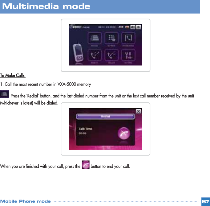 To Make Calls:1. Call the most recent number in VXA-5000 memory           Press the ‘Redial’button, and the last dialed number from the unit or the last call number received by the unit (whichever is latest) will be dialed.When you are finished with your call, press the         button to end your call. 67Multimedia mode Mobile Phone mode