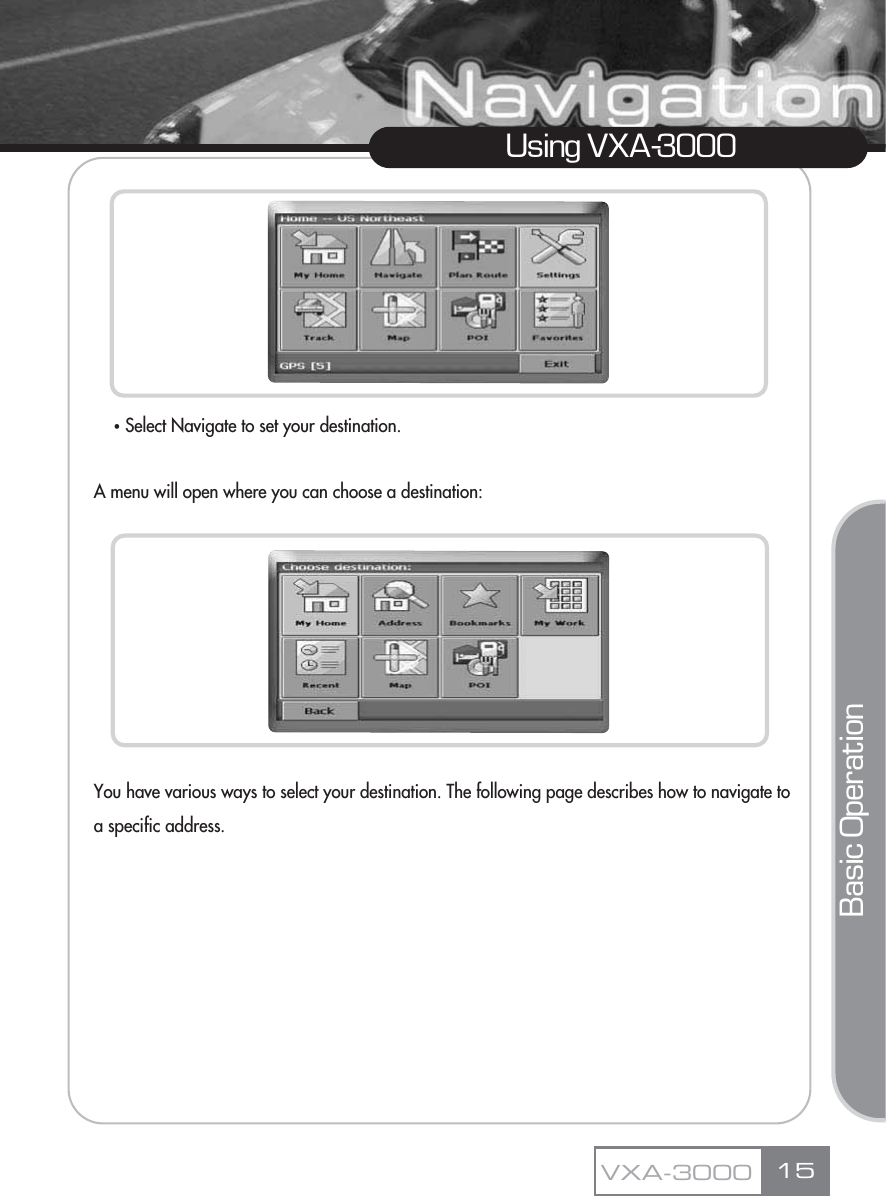 ҶSelect Navigate to set your destination.A menu will open where you can choose a destination:You have various ways to select your destination. The following page describes how to navigate to a specific address. 15Using VXA-3000VXA-3000Basic Operation