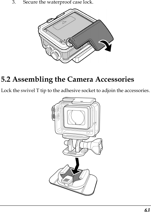  63 3. Secure the waterproof case lock.   5.2 Assembling the Camera Accessories Lock the swivel T tip to the adhesive socket to adjoin the accessories.  