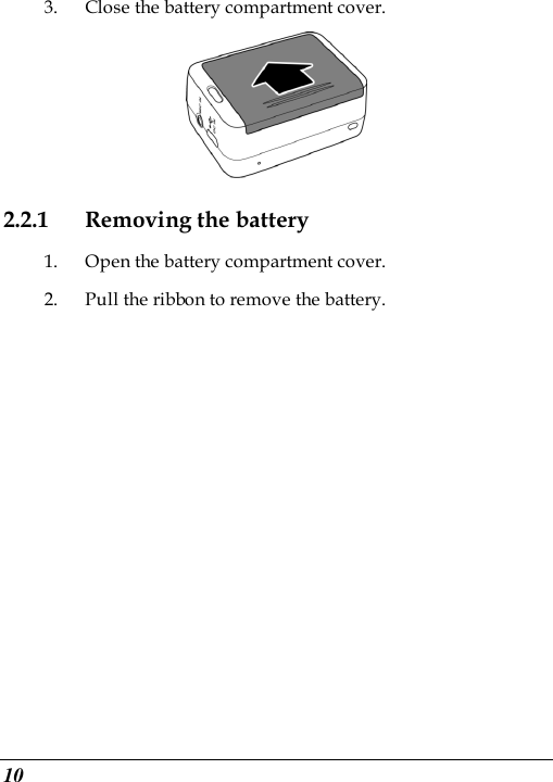  10 3. Close the battery compartment cover.  2.2.1 Removing the battery 1. Open the battery compartment cover. 2. Pull the ribbon to remove the battery.  