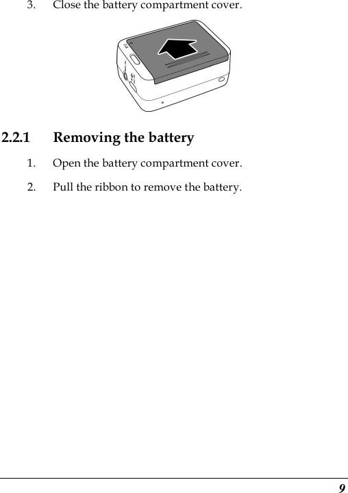  9 3. Close the battery compartment cover.  2.2.1 Removing the battery 1. Open the battery compartment cover. 2. Pull the ribbon to remove the battery.  
