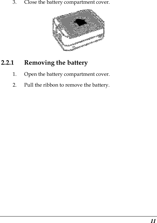  11 3. Close the battery compartment cover.  2.2.1 Removing the battery 1. Open the battery compartment cover. 2. Pull the ribbon to remove the battery.  