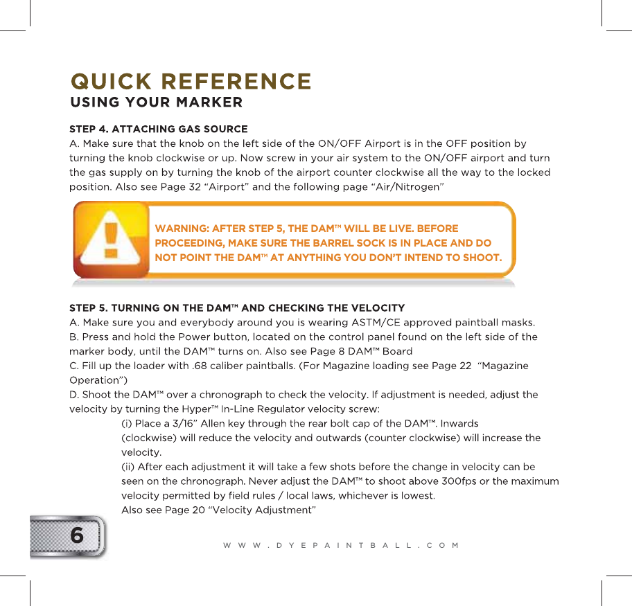 WWW.DYEPAINTBALL.COM6WARNING: AFTER STEP 5, THE DAM&trade; WILL BE LIVE. BEFORE PROCEEDING, MAKE SURE THE BARREL SOCK IS IN PLACE AND DO NOT POINT THE DAM&trade; AT ANYTHING YOU DON&rsquo;T INTEND TO SHOOT.