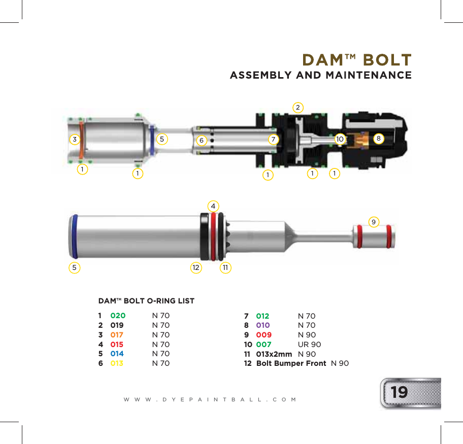 WWW.DYEPAINTBALL.COM 191   020   N 702   019   N 703   017   N 704   015   N 705 014   N 706 013   N 70 7 012 N 70 8 010 N 709 009 N 9010 007 UR 9011 013x2mm N 9012  Bolt Bumper Front  N 90DAM&trade; BOLT O-RING LIST125411161111935 10278