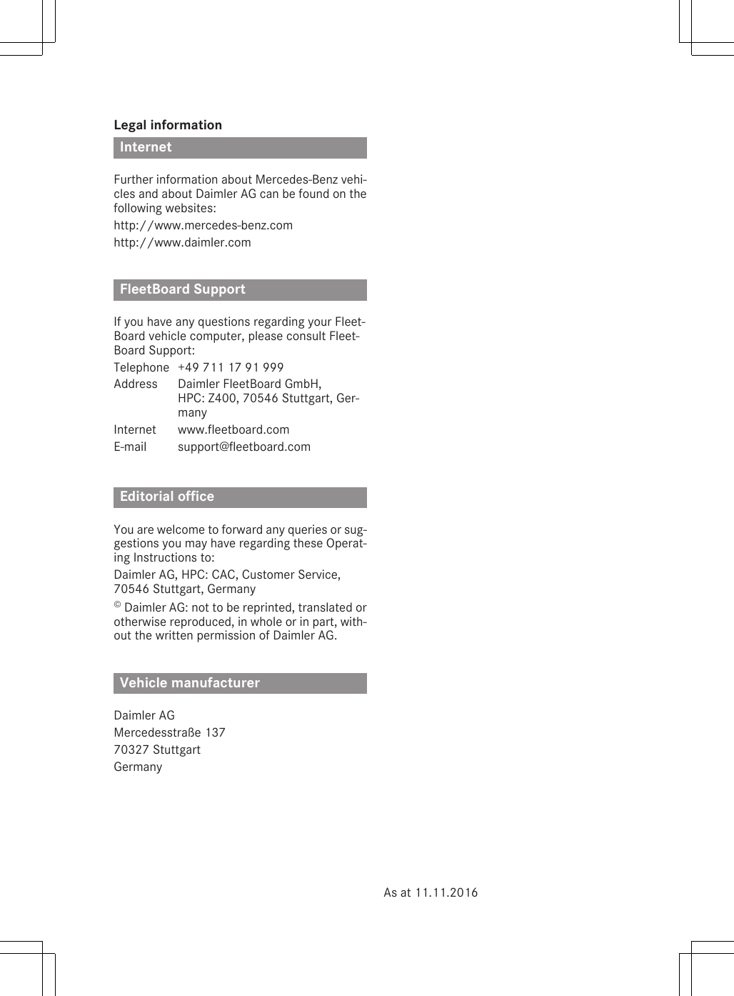 Legal informationInternetFurther information about Mercedes-Benz vehi-cles and about Daimler AG can be found on thefollowing websites:http://www.mercedes-benz.comhttp://www.daimler.comFleetBoard SupportIf you have any questions regarding your Fleet-Board vehicle computer, please consult Fleet-Board Support:Telephone +49 711 17 91 999Address Daimler FleetBoard GmbH,HPC: Z400, 70546 Stuttgart, Ger-manyInternet www.fleetboard.comE-mail support@fleetboard.comEditorial officeYou are welcome to forward any queries or sug-gestions you may have regarding these Operat-ing Instructions to:Daimler AG, HPC: CAC, Customer Service,70546 Stuttgart, Germany© Daimler AG: not to be reprinted, translated orotherwise reproduced, in whole or in part, with-out the written permission of Daimler AG.Vehicle manufacturerDaimler AGMercedesstraße 13770327 StuttgartGermanyAs at 11.11.2016