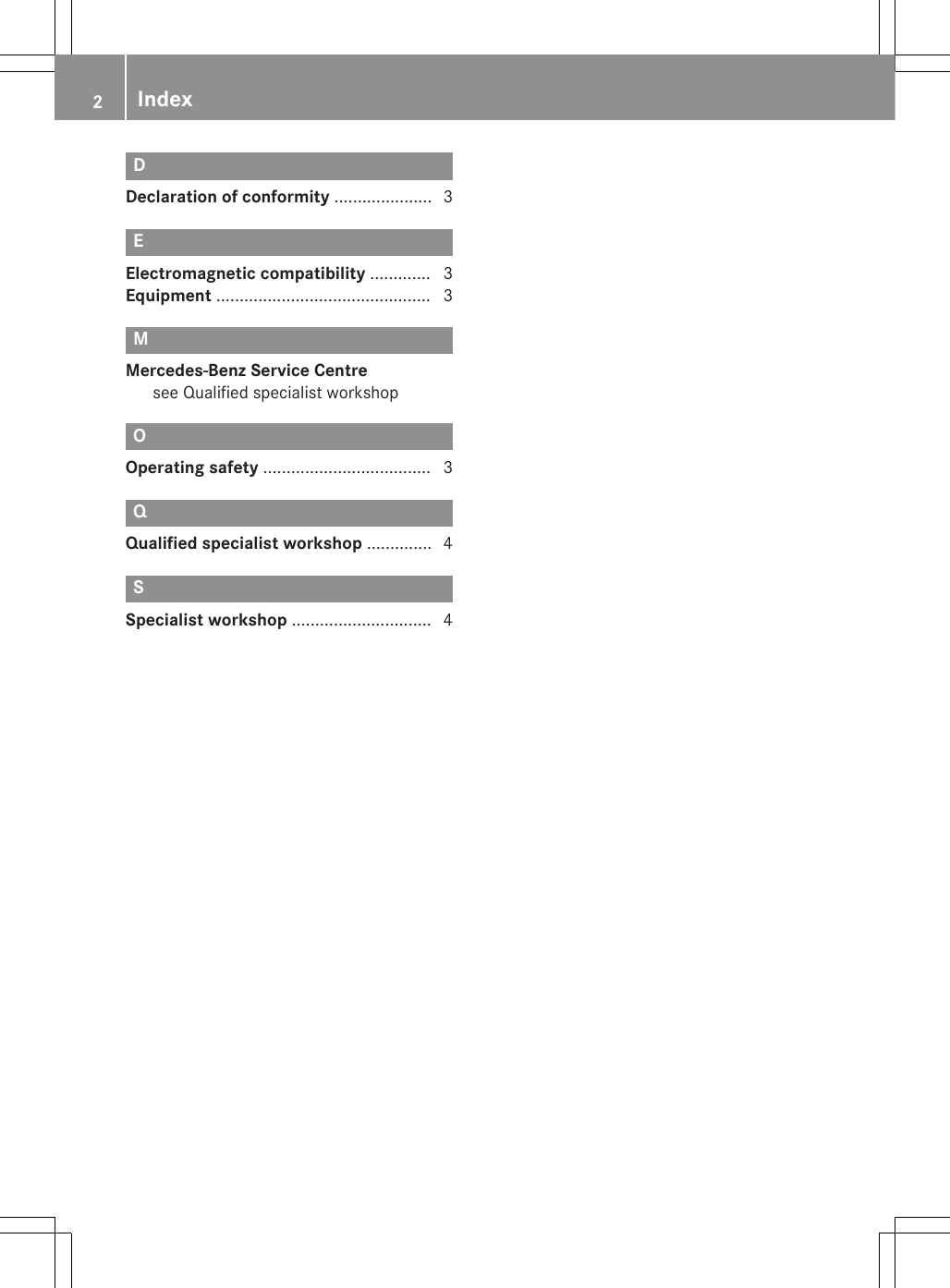 DDeclaration of conformity ..................... 3EElectromagnetic compatibility ............. 3Equipment .............................................. 3MMercedes-Benz Service Centresee Qualified specialist workshopOOperating safety .................................... 3QQualified specialist workshop .............. 4SSpecialist workshop .............................. 42Index