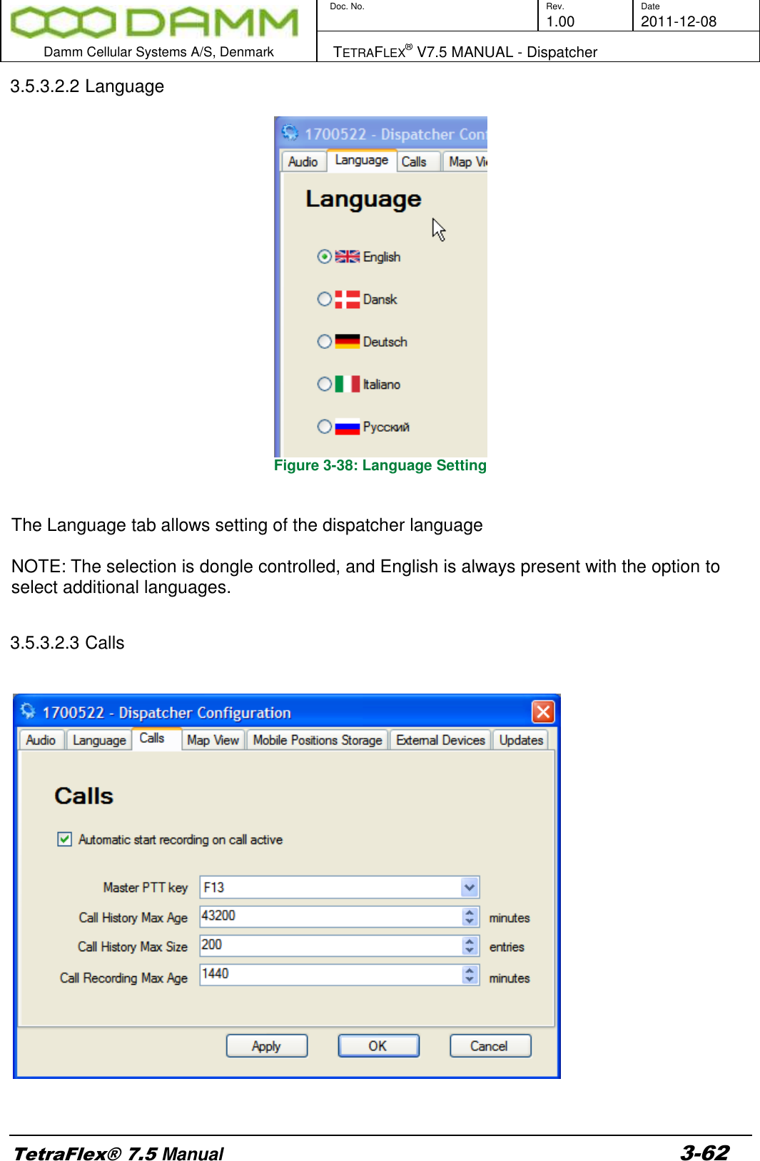        Doc. No. Rev. Date     1.00 2011-12-08  Damm Cellular Systems A/S, Denmark   TETRAFLEX® V7.5 MANUAL - Dispatcher  TetraFlex® 7.5 Manual 3-62 3.5.3.2.2 Language   Figure 3-38: Language Setting   The Language tab allows setting of the dispatcher language  NOTE: The selection is dongle controlled, and English is always present with the option to select additional languages.  3.5.3.2.3 Calls     
