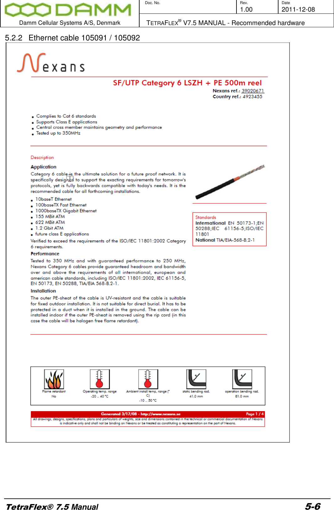        Doc. No. Rev. Date     1.00 2011-12-08  Damm Cellular Systems A/S, Denmark   TETRAFLEX® V7.5 MANUAL - Recommended hardware  TetraFlex® 7.5 Manual 5-6 5.2.2  Ethernet cable 105091 / 105092   