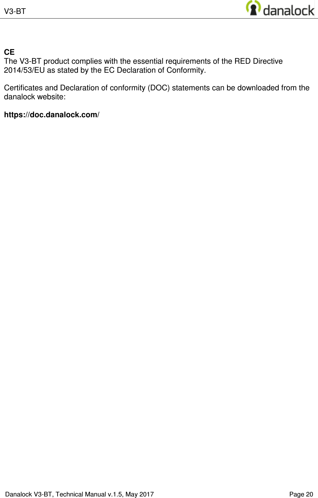  V3-BT    Danalock V3-BT, Technical Manual v.1.5, May 2017    Page 20   CE The V3-BT product complies with the essential requirements of the RED Directive 2014/53/EU as stated by the EC Declaration of Conformity.  Certificates and Declaration of conformity (DOC) statements can be downloaded from the  danalock website:   https://doc.danalock.com/  