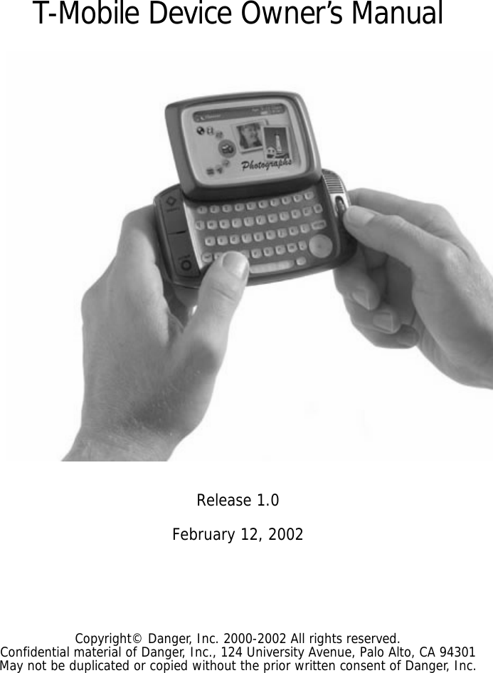 T-Mobile Device Owner’s ManualRelease 1.0February 12, 2002Copyright© Danger, Inc. 2000-2002 All rights reserved.Confidential material of Danger, Inc., 124 University Avenue, Palo Alto, CA 94301May not be duplicated or copied without the prior written consent of Danger, Inc.