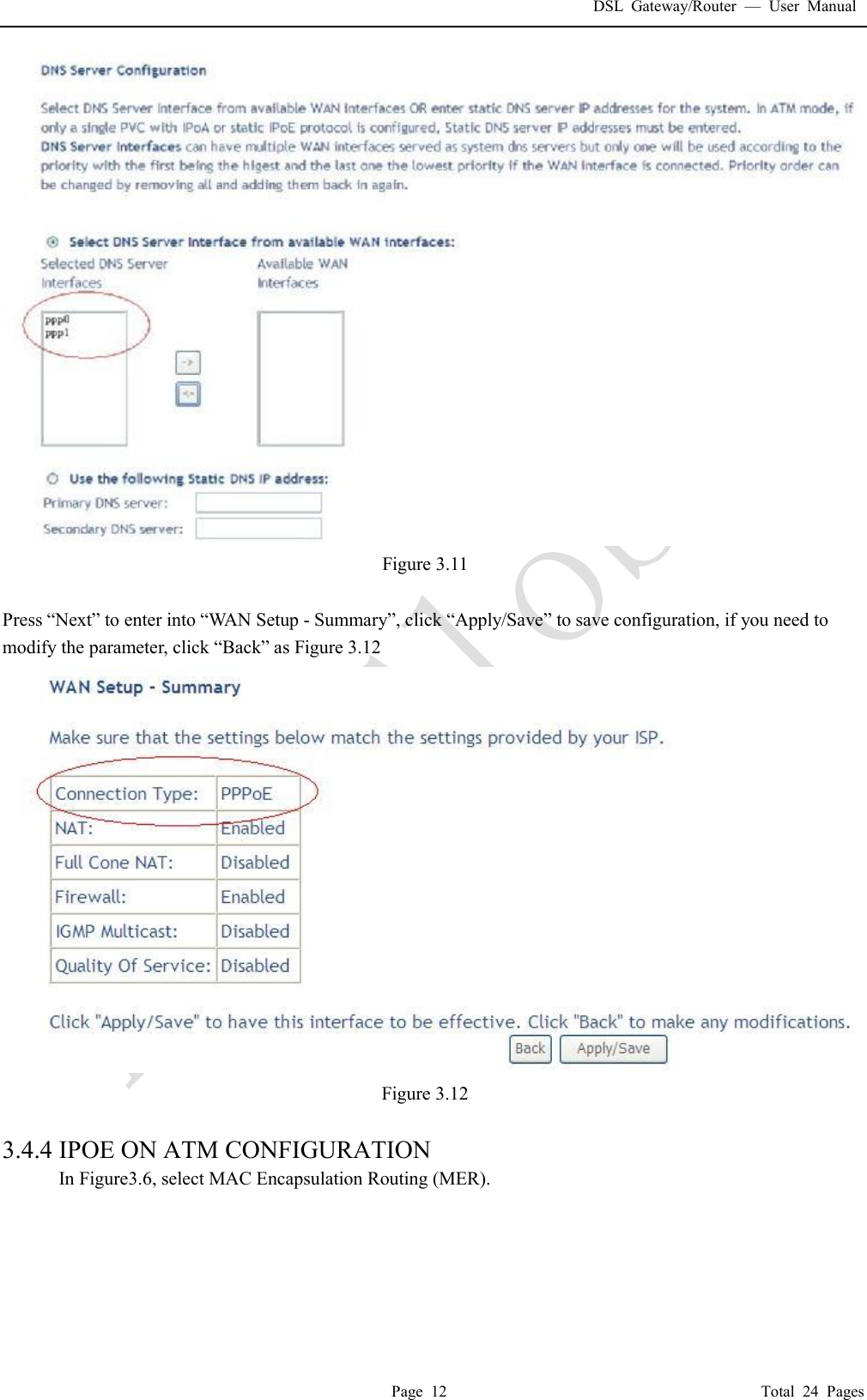 DSL Gateway/Router  &mdash; User Manual  Page 12                                       Total 24 Pages  Figure 3.11  Press &ldquo;Next&rdquo; to enter into &ldquo;WAN Setup - Summary&rdquo;, click &ldquo;Apply/Save&rdquo; to save configuration, if you need to modify the parameter, click &ldquo;Back&rdquo; as Figure 3.12  Figure 3.12  3.4.4 IPOE ON ATM CONFIGURATION In Figure3.6, select MAC Encapsulation Routing (MER).      