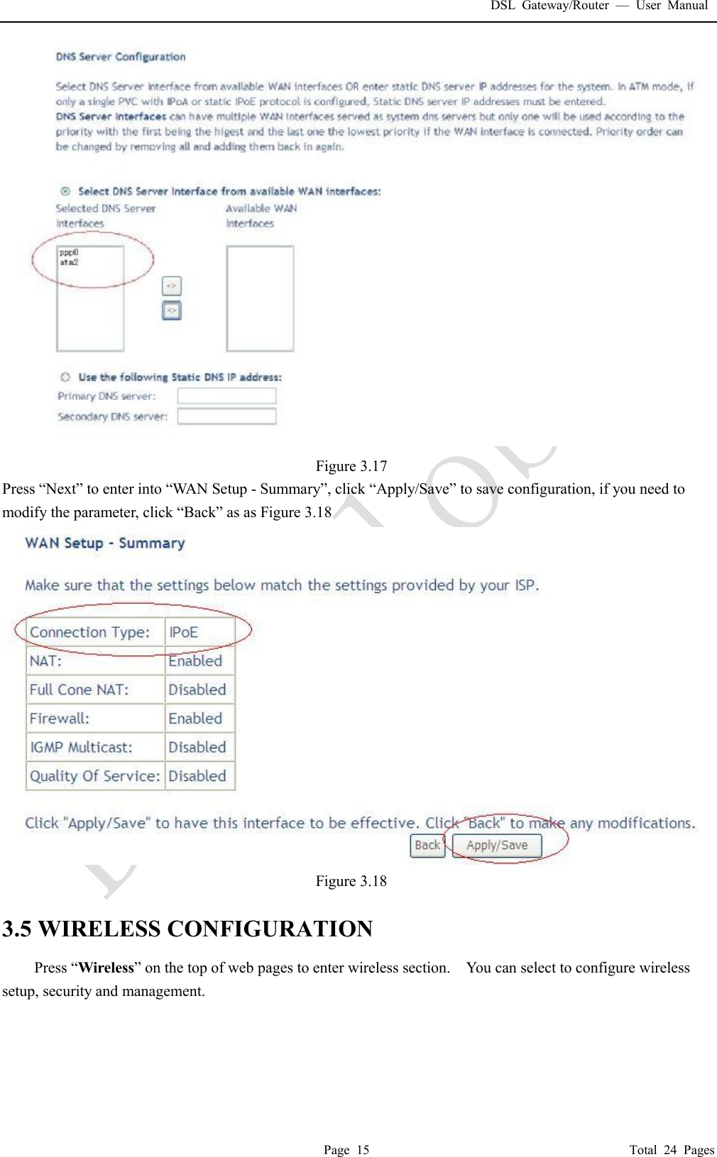 DSL Gateway/Router  &mdash; User Manual  Page 15                                       Total 24 Pages  Figure 3.17 Press &ldquo;Next&rdquo; to enter into &ldquo;WAN Setup - Summary&rdquo;, click &ldquo;Apply/Save&rdquo; to save configuration, if you need to modify the parameter, click &ldquo;Back&rdquo; as as Figure 3.18  Figure 3.18  3.5 WIRELESS CONFIGURATION Press &ldquo;Wireless&rdquo; on the top of web pages to enter wireless section.  You can select to configure wireless setup, security and management.   