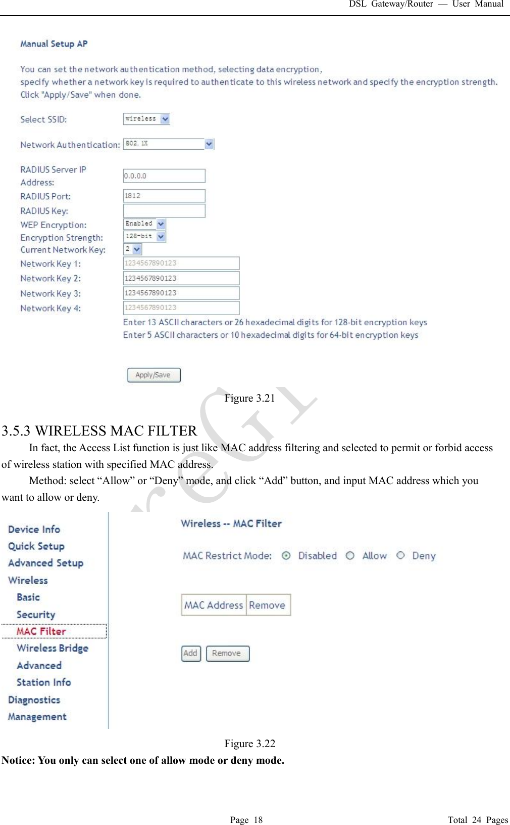 DSL Gateway/Router  &mdash; User Manual  Page 18                                       Total 24 Pages  Figure 3.21  3.5.3 WIRELESS MAC FILTER In fact, the Access List function is just like MAC address filtering and selected to permit or forbid access of wireless station with specified MAC address. Method: select &ldquo;Allow&rdquo; or &ldquo;Deny&rdquo; mode, and click &ldquo;Add&rdquo; button, and input MAC address which you want to allow or deny.   Figure 3.22 Notice: You only can select one of allow mode or deny mode.  