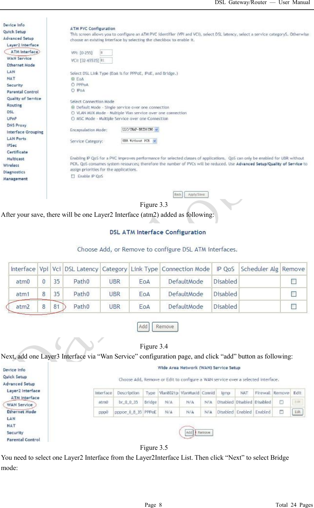 DSL Gateway/Router  &mdash; User Manual  Page 8                                       Total 24 Pages  Figure 3.3 After your save, there will be one Layer2 Interface (atm2) added as following:  Figure 3.4 Next, add one Layer3 Interface via &ldquo;Wan Service&rdquo; configuration page, and click &ldquo;add&rdquo; button as following:  Figure 3.5 You need to select one Layer2 Interface from the Layer2Interface List. Then click &ldquo;Next&rdquo; to select Bridge mode: 