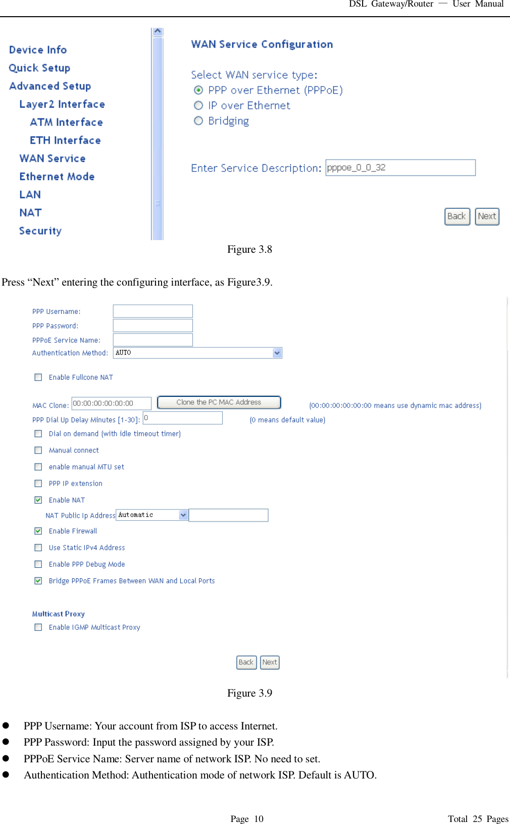 DSL  Gateway/Router  &mdash;  User  Manual   Page  10                                                                              Total  25  Pages  Figure 3.8  Press &ldquo;Next&rdquo; entering the configuring interface, as Figure3.9.    Figure 3.9   PPP Username: Your account from ISP to access Internet.  PPP Password: Input the password assigned by your ISP.  PPPoE Service Name: Server name of network ISP. No need to set.  Authentication Method: Authentication mode of network ISP. Default is AUTO. 
