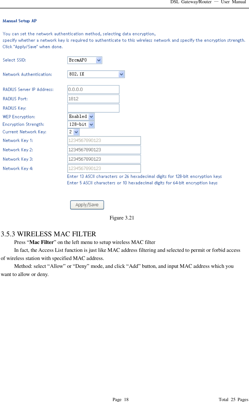 DSL  Gateway/Router  &mdash;  User  Manual   Page  18                                                                              Total  25  Pages  Figure 3.21  3.5.3 WIRELESS MAC FILTER Press &ldquo;Mac Filter&rdquo; on the left menu to setup wireless MAC filter In fact, the Access List function is just like MAC address filtering and selected to permit or forbid access of wireless station with specified MAC address. Method: select &ldquo;Allow&rdquo; or &ldquo;Deny&rdquo; mode, and click &ldquo;Add&rdquo; button, and input MAC address which you want to allow or deny.   