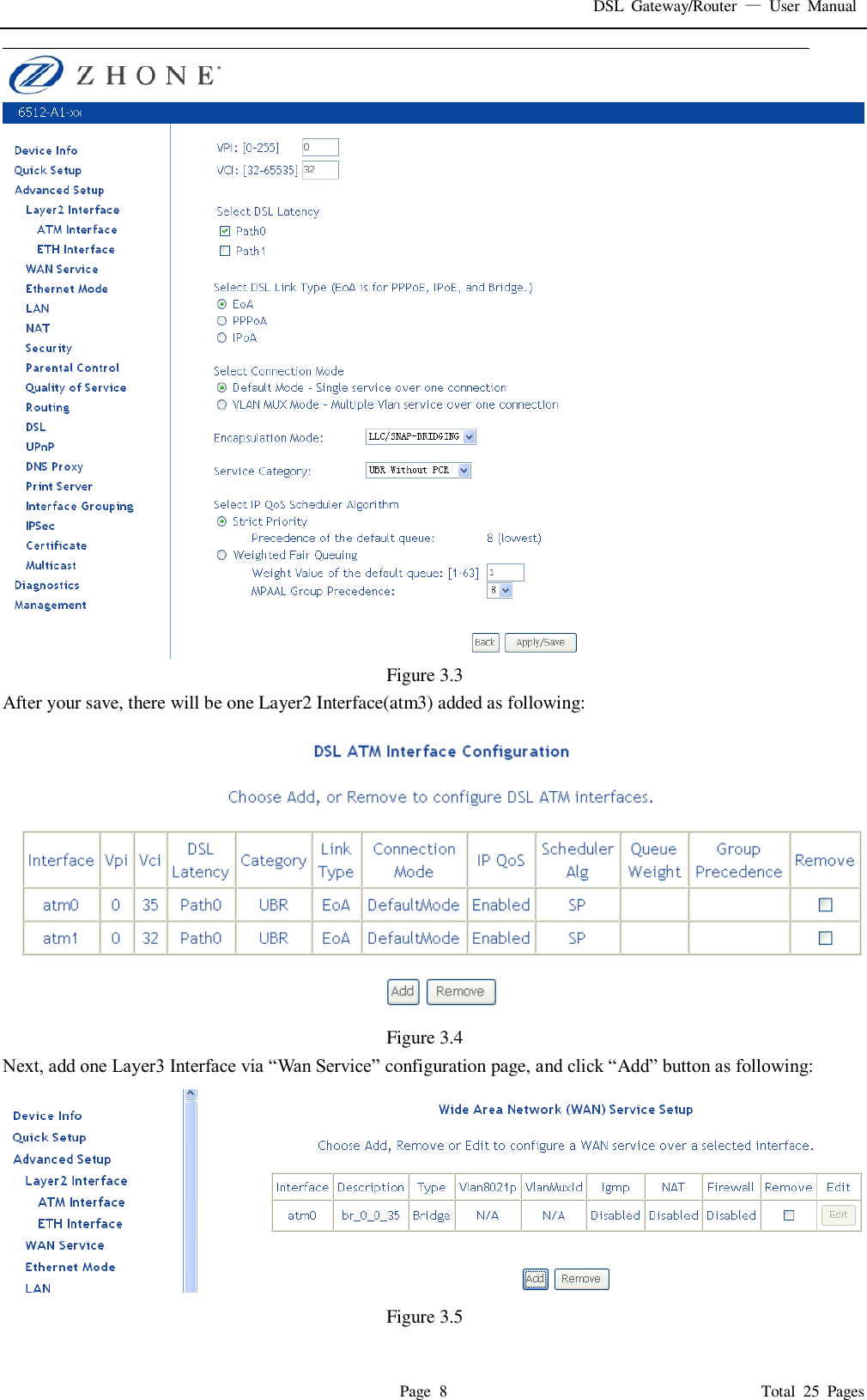 DSL  Gateway/Router  &mdash;  User  Manual   Page  8                                                                              Total  25  Pages  Figure 3.3 After your save, there will be one Layer2 Interface(atm3) added as following:  Figure 3.4 Next, add one Layer3 Interface via &ldquo;Wan Service&rdquo; configuration page, and click &ldquo;Add&rdquo; button as following:  Figure 3.5 