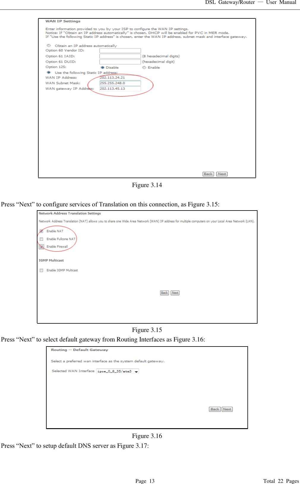 DSL  Gateway/Router  &mdash;  User  Manual   Page  13                                                                              Total  22  Pages  Figure 3.14  Press &ldquo;Next&rdquo; to configure services of Translation on this connection, as Figure 3.15:  Figure 3.15 Press &ldquo;Next&rdquo; to select default gateway from Routing Interfaces as Figure 3.16:  Figure 3.16 Press &ldquo;Next&rdquo; to setup default DNS server as Figure 3.17: 