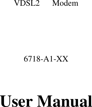                       VDSL2   Modem   6718-A1-XX    User Manual       