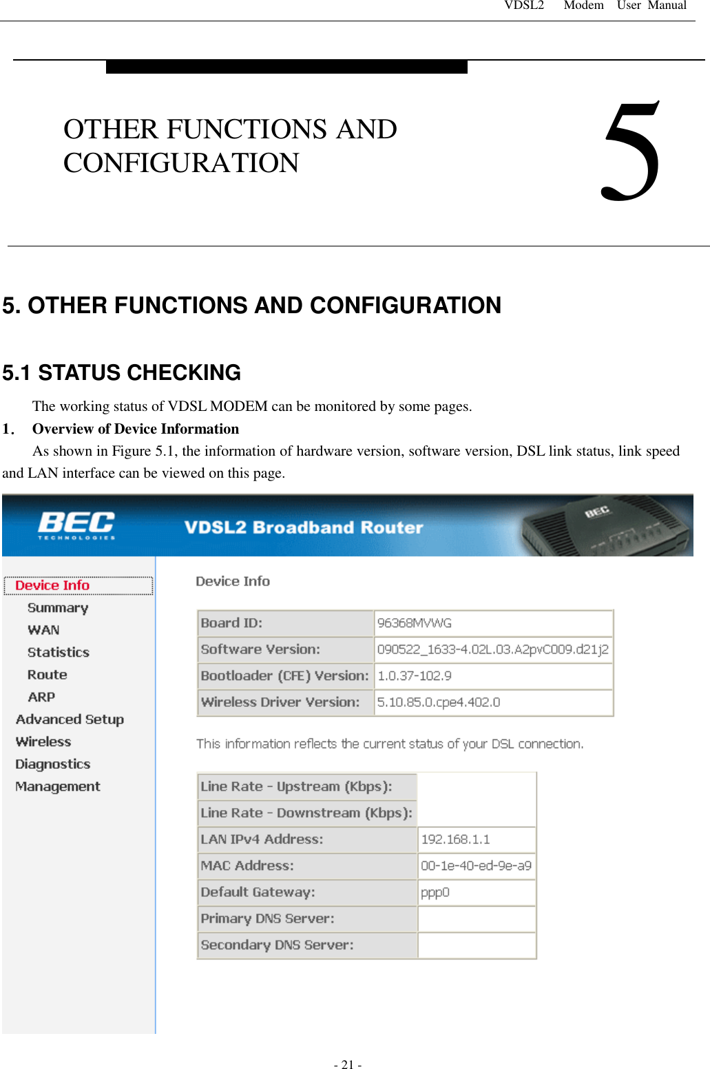 VDSL2      Modem    User  Manual   - 21 - 5. OTHER FUNCTIONS AND CONFIGURATION  5.1 STATUS CHECKING The working status of VDSL MODEM can be monitored by some pages. 1． Overview of Device Information As shown in Figure 5.1, the information of hardware version, software version, DSL link status, link speed and LAN interface can be viewed on this page.   5 OTHER FUNCTIONS AND CONFIGURATION 
