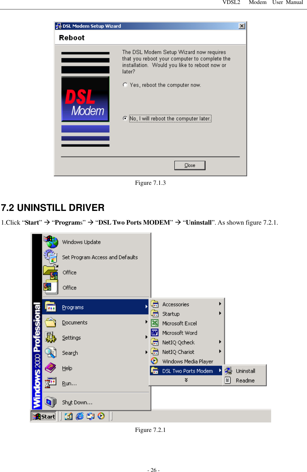 VDSL2      Modem    User  Manual   - 26 -  Figure 7.1.3  7.2 UNINSTILL DRIVER 1.Click &ldquo;Start&rdquo;  &ldquo;Programs&rdquo;  &ldquo;DSL Two Ports MODEM&rdquo;  &ldquo;Uninstall&rdquo;. As shown figure 7.2.1.  Figure 7.2.1    