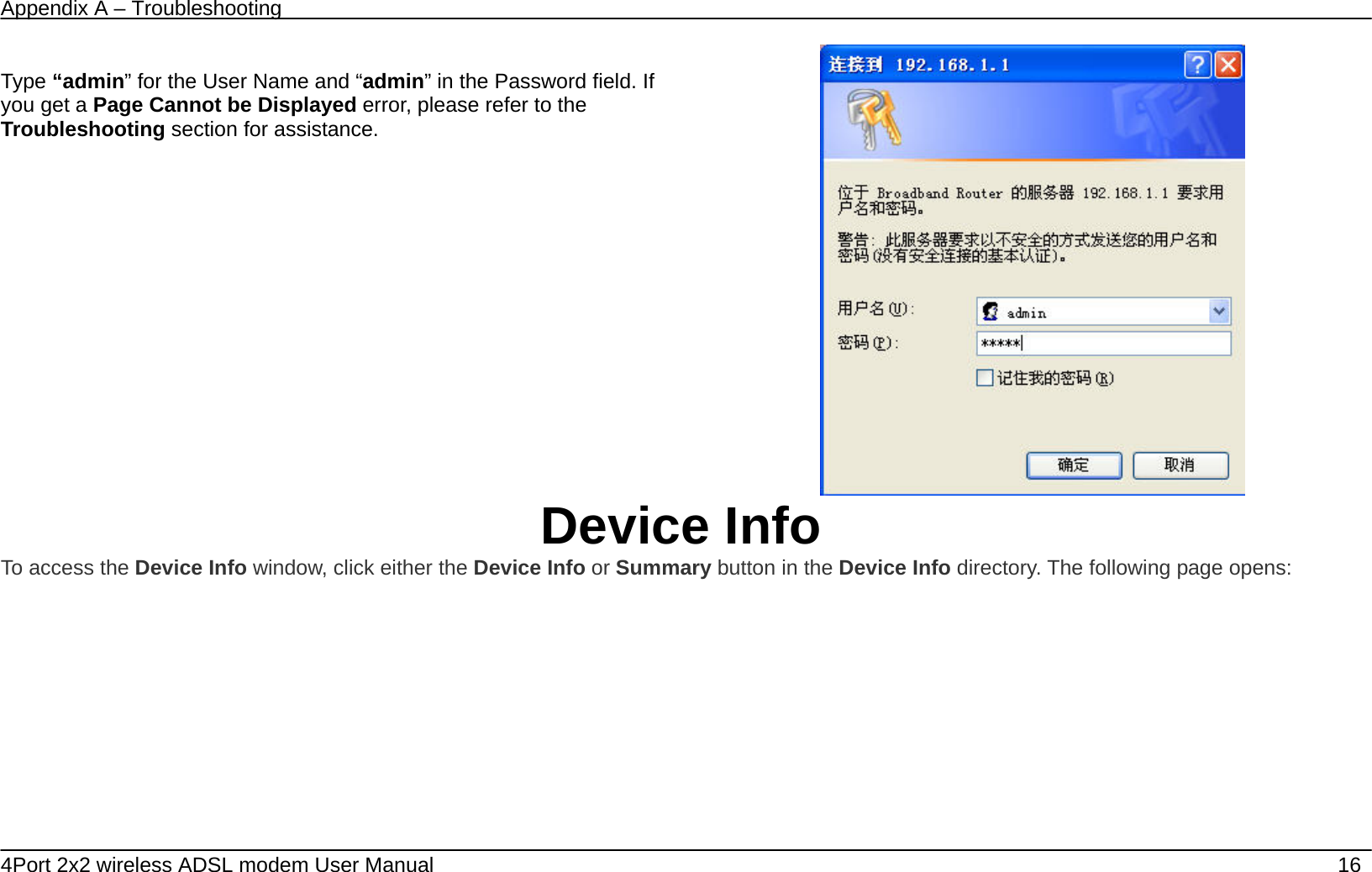 Appendix A &ndash; Troubleshooting   4Port 2x2 wireless ADSL modem User Manual    16  Type &ldquo;admin&rdquo; for the User Name and &ldquo;admin&rdquo; in the Password field. If you get a Page Cannot be Displayed error, please refer to the Troubleshooting section for assistance.  Device Info To access the Device Info window, click either the Device Info or Summary button in the Device Info directory. The following page opens:  