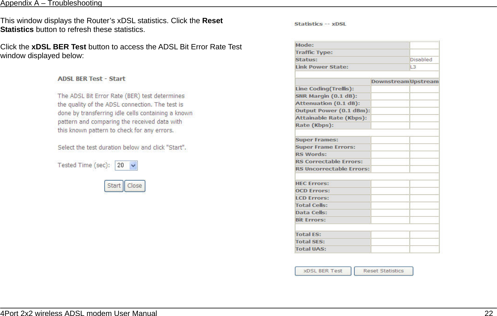 Appendix A &ndash; Troubleshooting   4Port 2x2 wireless ADSL modem User Manual    22 This window displays the Router&rsquo;s xDSL statistics. Click the Reset Statistics button to refresh these statistics.  Click the xDSL BER Test button to access the ADSL Bit Error Rate Test window displayed below:     