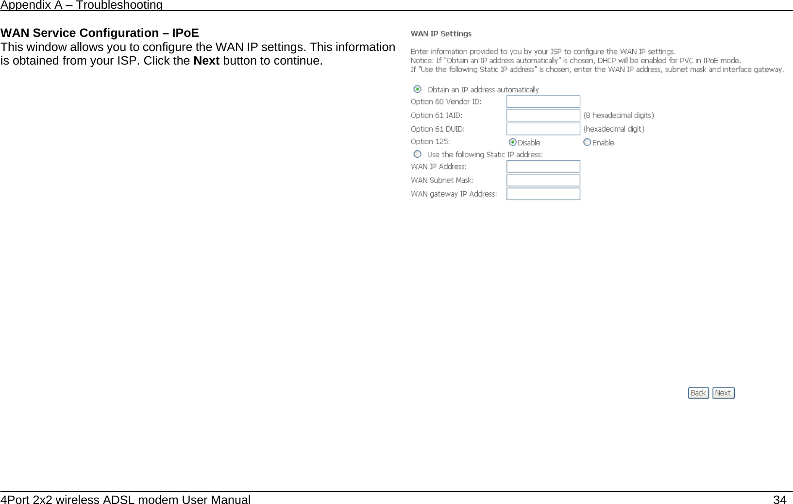 Appendix A &ndash; Troubleshooting   4Port 2x2 wireless ADSL modem User Manual    34 WAN Service Configuration &ndash; IPoE This window allows you to configure the WAN IP settings. This information is obtained from your ISP. Click the Next button to continue.    