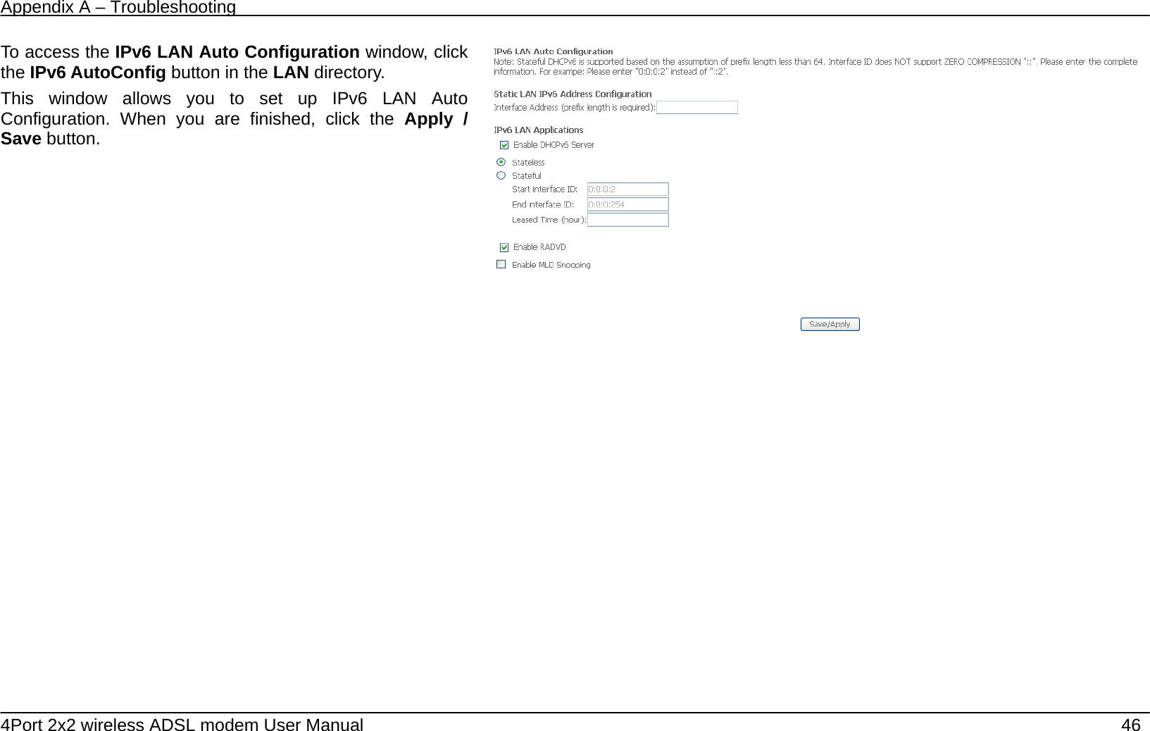 Appendix A &ndash; Troubleshooting   4Port 2x2 wireless ADSL modem User Manual    46 To access the IPv6 LAN Auto Configuration window, click the IPv6 AutoConfig button in the LAN directory. This window allows you to set up IPv6 LAN Auto Configuration. When you are finished, click the Apply / Save button.             