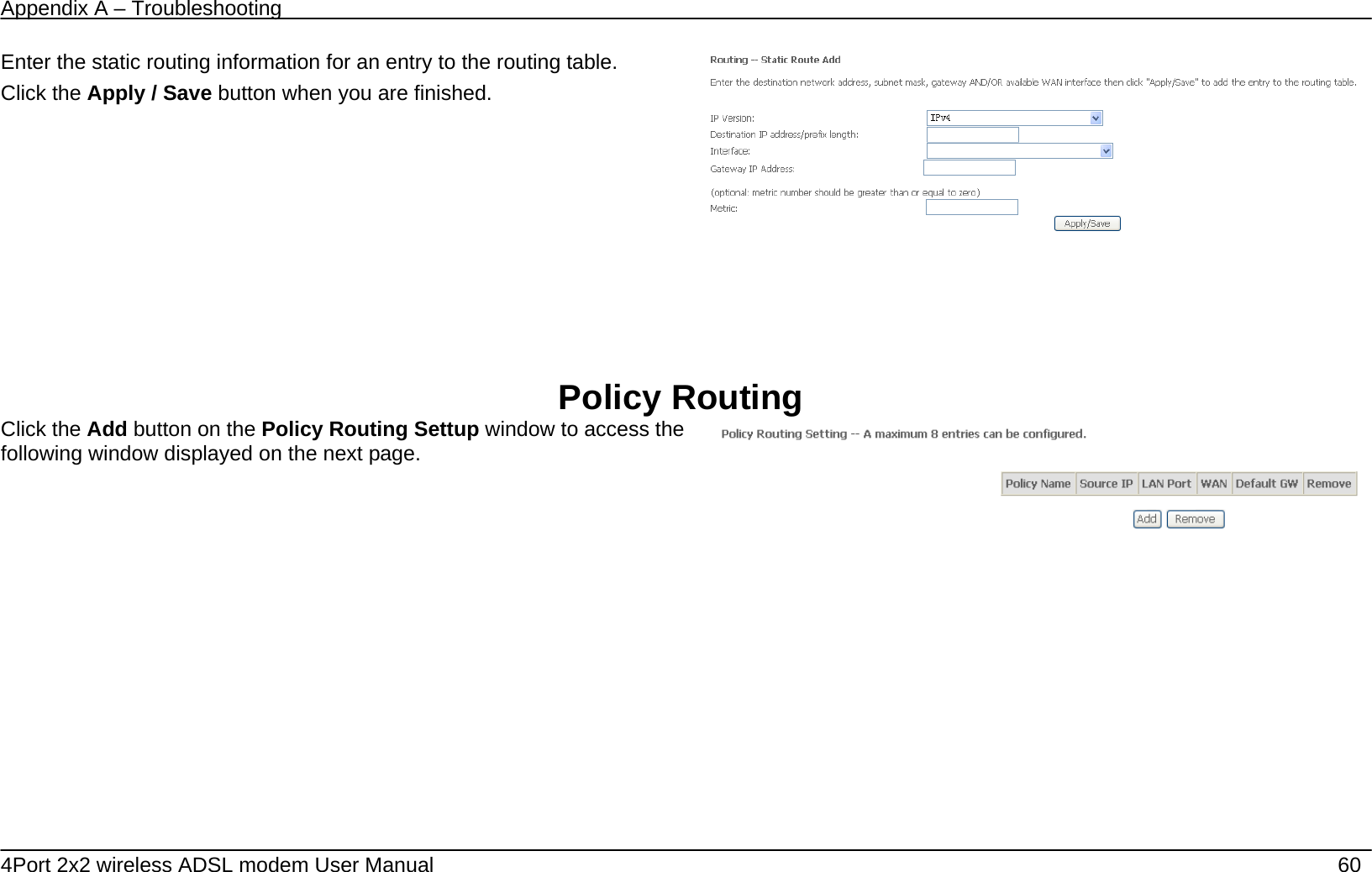 Appendix A &ndash; Troubleshooting   4Port 2x2 wireless ADSL modem User Manual    60 Enter the static routing information for an entry to the routing table. Click the Apply / Save button when you are finished.        Policy Routing Click the Add button on the Policy Routing Settup window to access the following window displayed on the next page.     