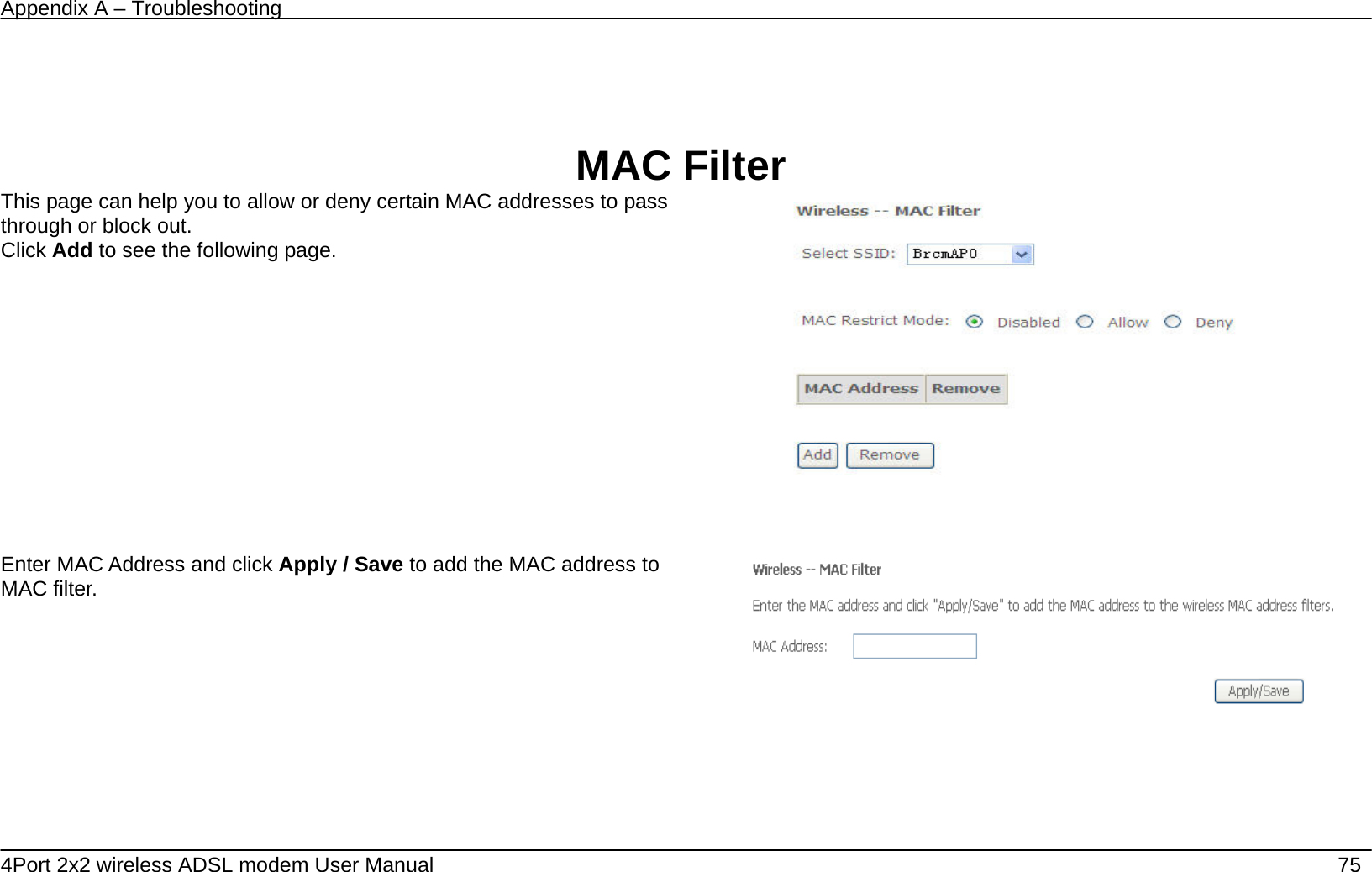 Appendix A &ndash; Troubleshooting   4Port 2x2 wireless ADSL modem User Manual    75   MAC Filter This page can help you to allow or deny certain MAC addresses to pass through or block out. Click Add to see the following page.    Enter MAC Address and click Apply / Save to add the MAC address to MAC filter.      