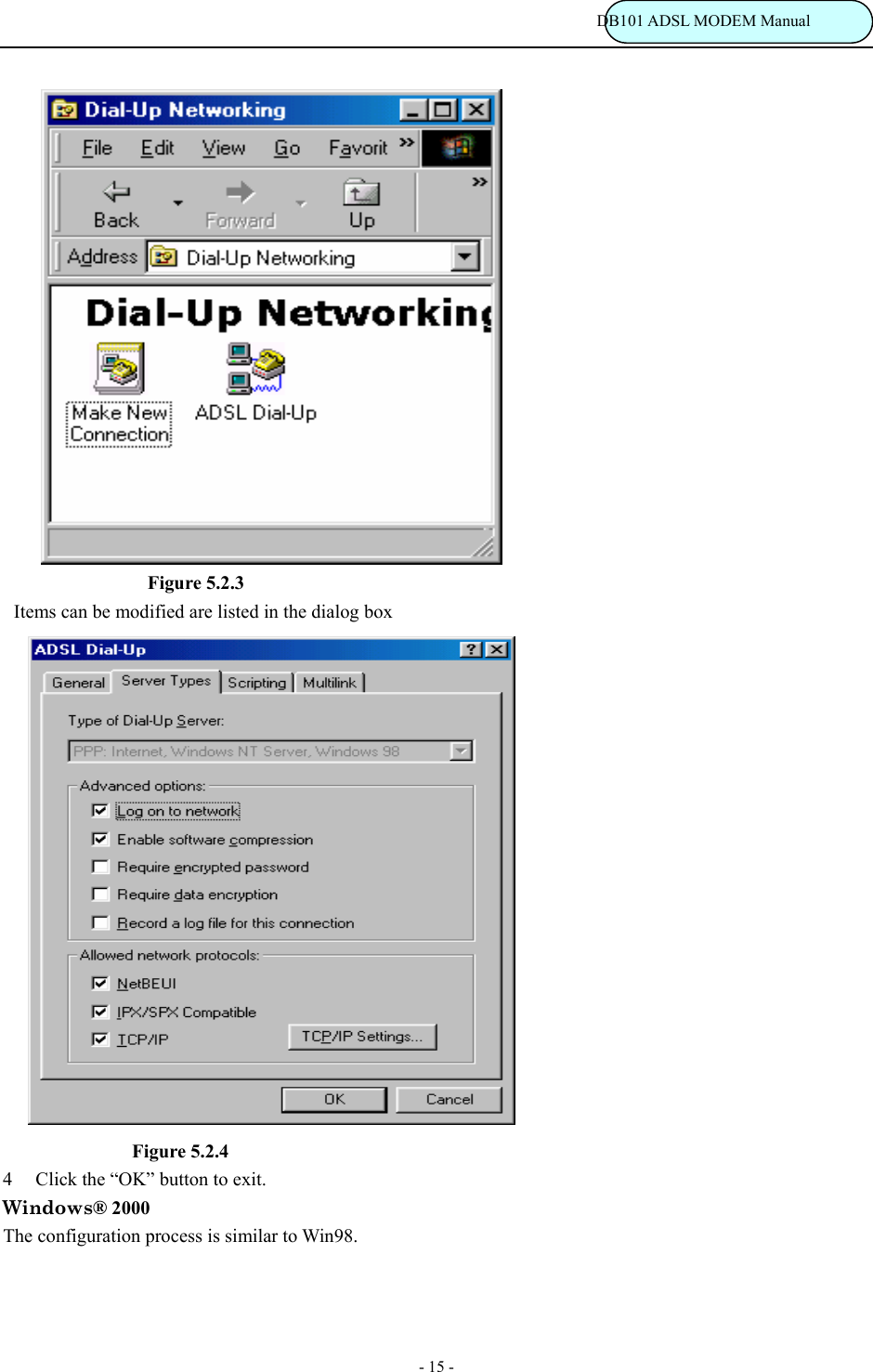                                                                           DB101 ADSL MODEM Manual - 15 -  Figure 5.2.3  Items can be modified are listed in the dialog box                             Figure 5.2.4 4  Click the &ldquo;OK&rdquo; button to exit. Windows&reg; 2000 The configuration process is similar to Win98. 