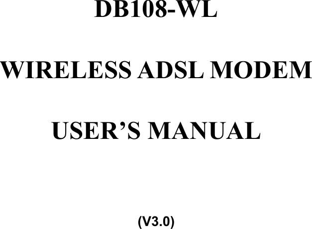           DB108-WL  WIRELESS ADSL MODEM  USER&rsquo;S MANUAL     (V3.0)           