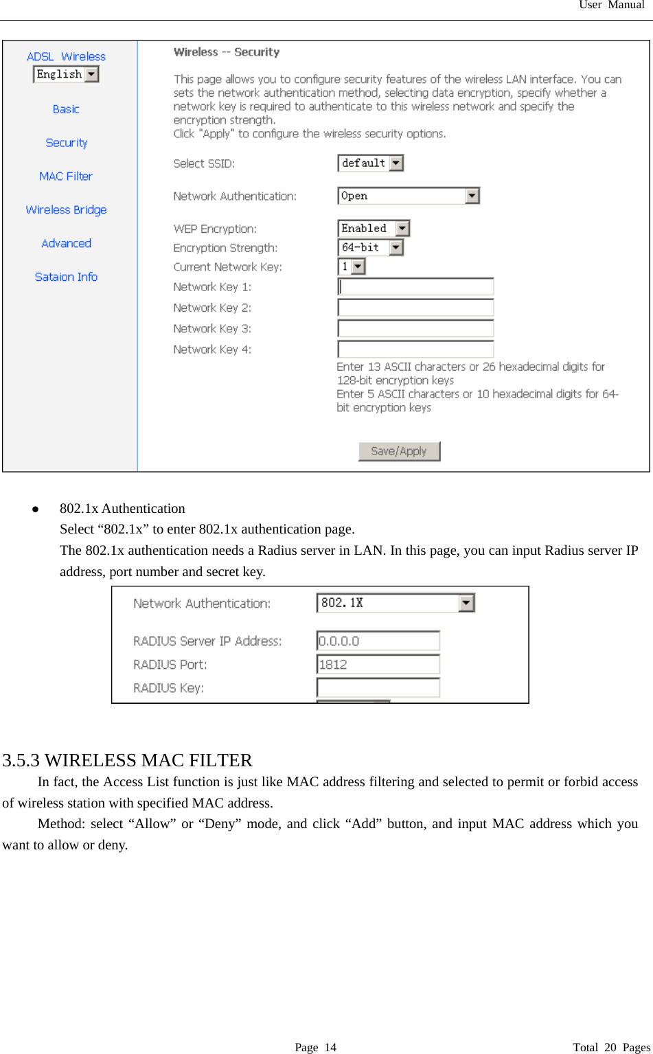 User Manual  Page 14                                       Total 20 Pages   z 802.1x Authentication Select &ldquo;802.1x&rdquo; to enter 802.1x authentication page.   The 802.1x authentication needs a Radius server in LAN. In this page, you can input Radius server IP address, port number and secret key.    3.5.3 WIRELESS MAC FILTER In fact, the Access List function is just like MAC address filtering and selected to permit or forbid access of wireless station with specified MAC address. Method: select &ldquo;Allow&rdquo; or &ldquo;Deny&rdquo; mode, and click &ldquo;Add&rdquo; button, and input MAC address which you want to allow or deny.   