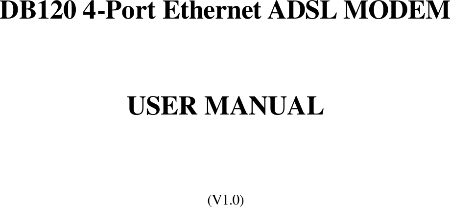                DB120 4-Port Ethernet ADSL MODEM   USER MANUAL   (V1.0)                