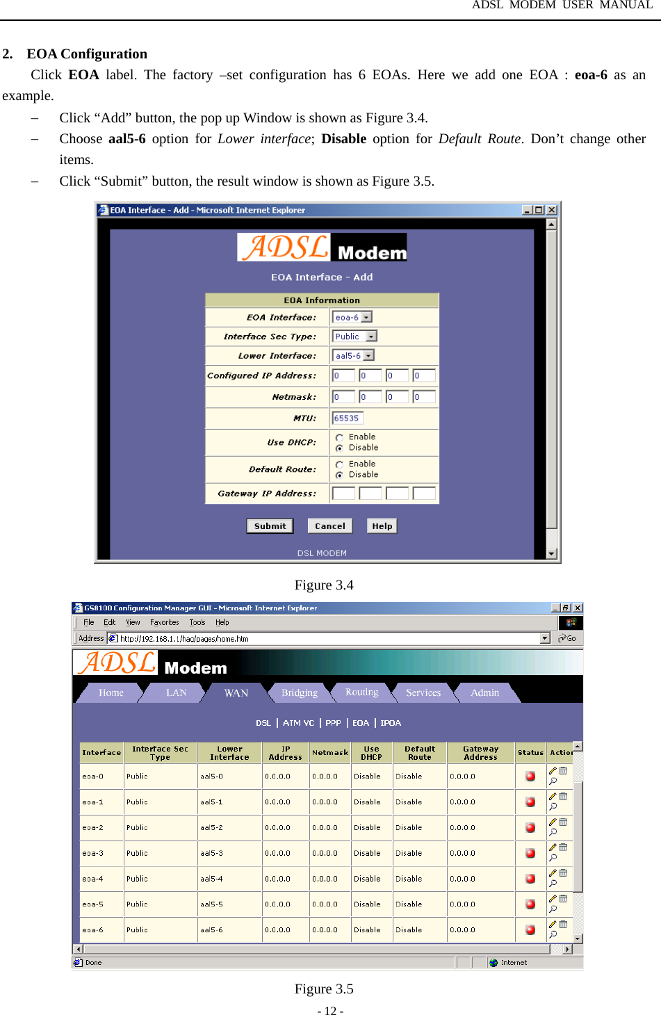 ADSL MODEM USER MANUAL  - 12 - 2. EOA Configuration Click  EOA label. The factory &ndash;set configuration has 6 EOAs. Here we add one EOA : eoa-6  as an example. &minus;  Click &ldquo;Add&rdquo; button, the pop up Window is shown as Figure 3.4. &minus;  Choose  aal5-6 option for Lower interface;  Disable option for Default Route. Don&rsquo;t change other items. &minus;  Click &ldquo;Submit&rdquo; button, the result window is shown as Figure 3.5.    Figure 3.4   Figure 3.5 