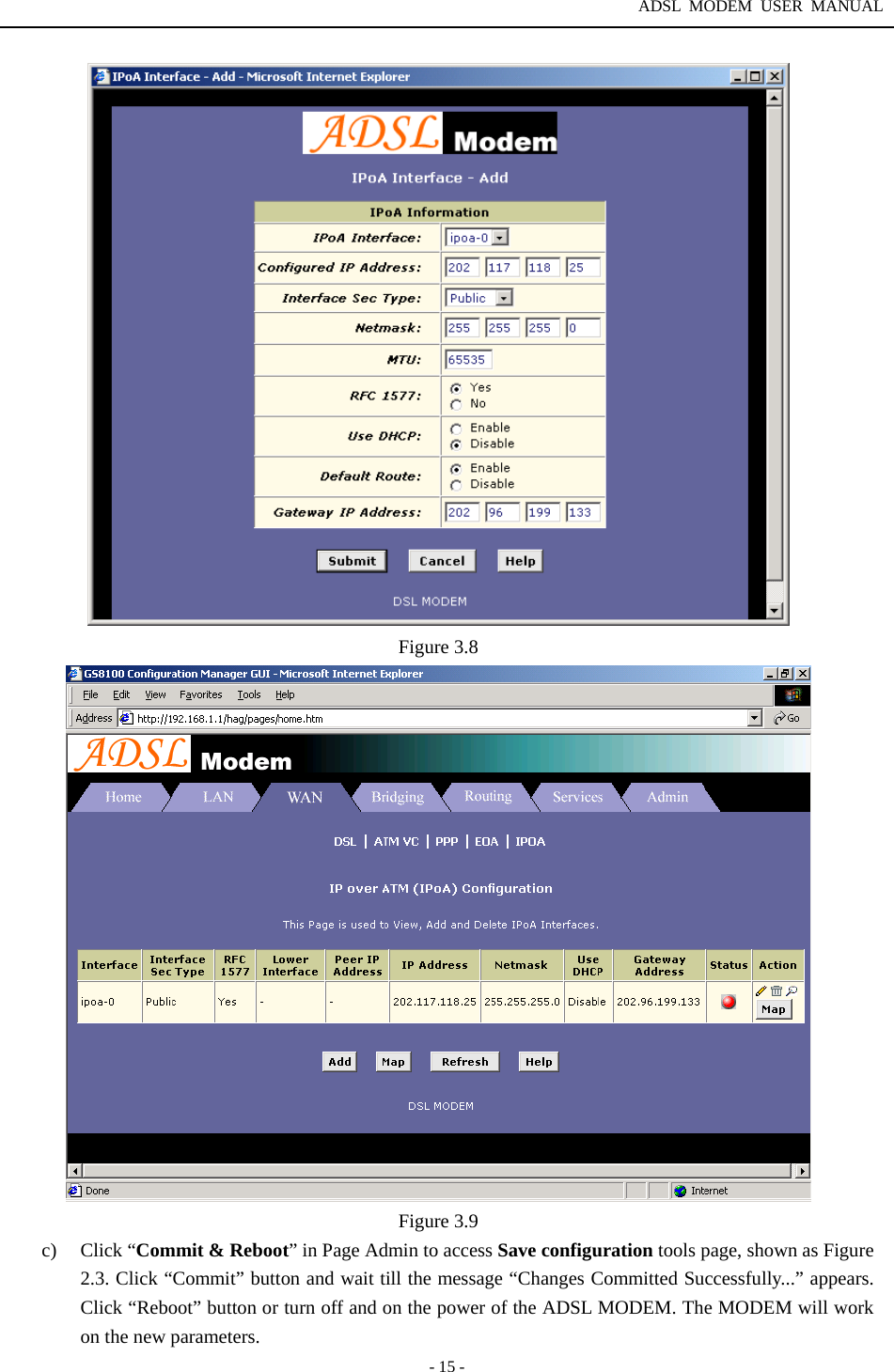 ADSL MODEM USER MANUAL  - 15 -  Figure 3.8  Figure 3.9 c) Click &ldquo;Commit &amp; Reboot&rdquo; in Page Admin to access Save configuration tools page, shown as Figure 2.3. Click &ldquo;Commit&rdquo; button and wait till the message &ldquo;Changes Committed Successfully...&rdquo; appears. Click &ldquo;Reboot&rdquo; button or turn off and on the power of the ADSL MODEM. The MODEM will work on the new parameters. 