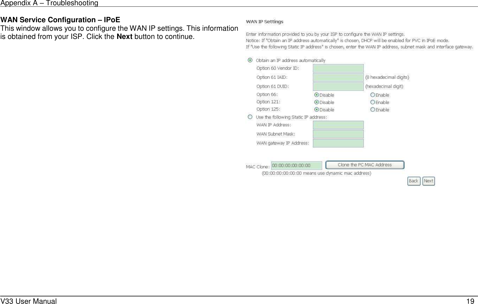 Appendix A &ndash; Troubleshooting    V33 User Manual   19 WAN Service Configuration &ndash; IPoE This window allows you to configure the WAN IP settings. This information is obtained from your ISP. Click the Next button to continue.      