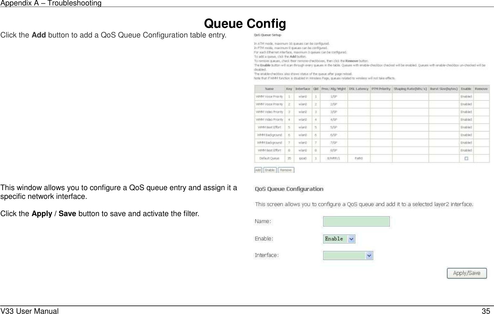 Appendix A &ndash; Troubleshooting    V33 User Manual   35 Queue Config Click the Add button to add a QoS Queue Configuration table entry.     This window allows you to configure a QoS queue entry and assign it a specific network interface.    Click the Apply / Save button to save and activate the filter.    