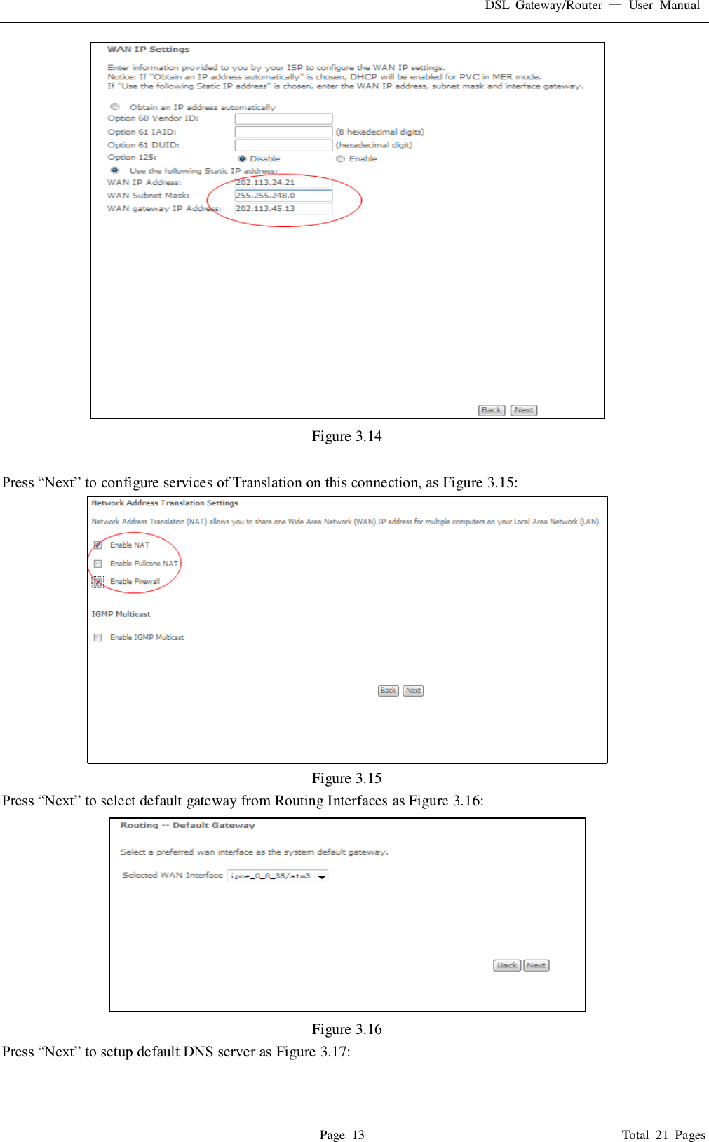 DSL  Gateway/Router  &mdash;  User  Manual   Page  13                                                                              Total  21  Pages  Figure 3.14  Press &ldquo;Next&rdquo; to configure services of Translation on this connection, as Figure 3.15:  Figure 3.15 Press &ldquo;Next&rdquo; to select default gateway from Routing Interfaces as Figure 3.16:  Figure 3.16 Press &ldquo;Next&rdquo; to setup default DNS server as Figure 3.17: 